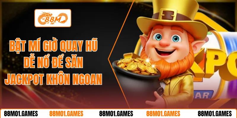 Bật Mí Giờ Quay Hũ Dễ Nổ