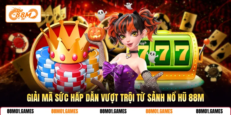 Giải mã sức hấp dẫn vượt trội từ sảnh nổ hũ 88M