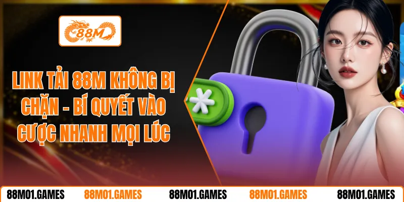 Link Tải 88M Không Bị Chặn