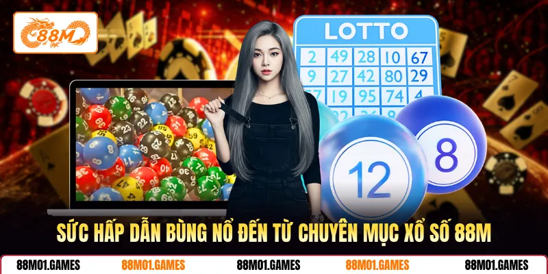 Sức hấp dẫn bùng nổ đến từ chuyên mục xổ số 88M