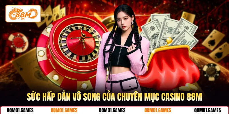 Sức hấp dẫn vô song của chuyên mục casino 88M