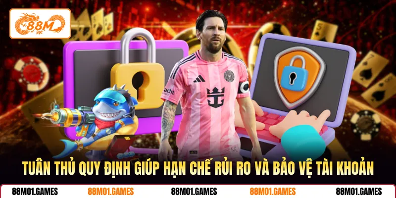 Tuân thủ quy định giúp hạn chế rủi ro và bảo vệ tài khoản